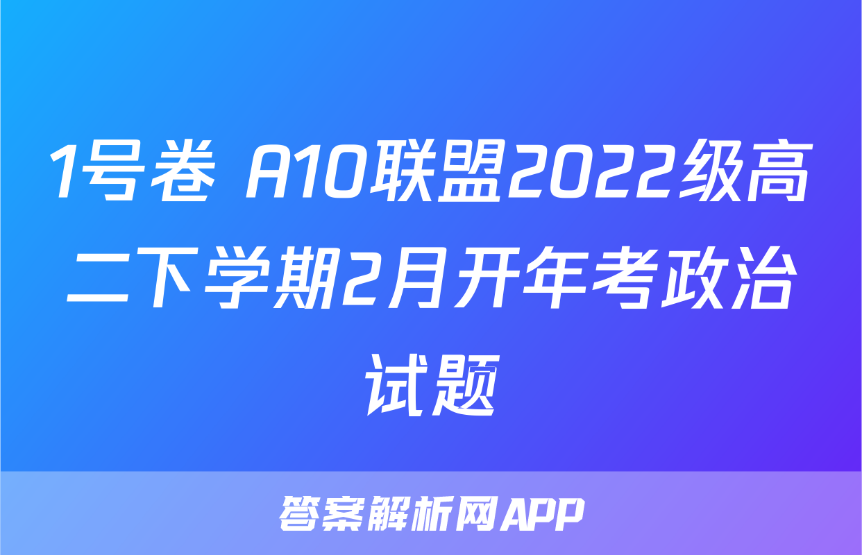 1号卷 A10联盟2022级高二下学期2月开年考政治试题
